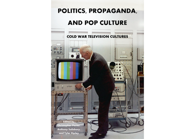  Politics, Propaganda, and Pop Culture: Cold War Television Cultures